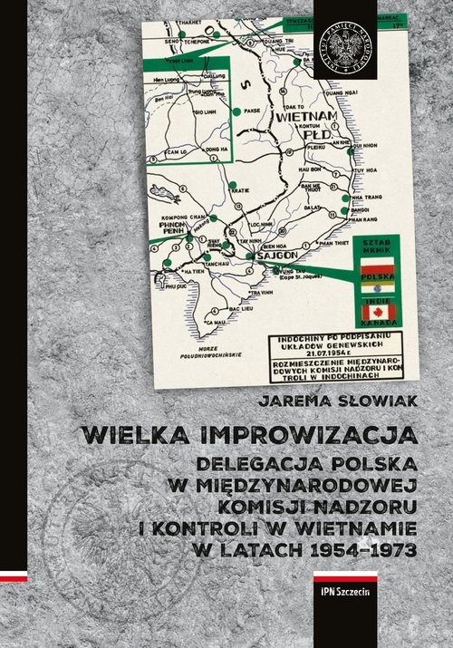 okładka Wielka improwizacja Delegacja Polska w Międzynarodowej Komisji Nadzoru i Kontroli w Indochinach w latach 1954-1973 książka | Słowiak Jarema