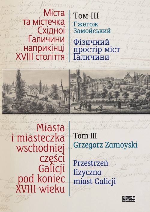 okładka Miasta i miasteczka wschodniej części Galicji pod koniec XVIII wieku Tom 3 Przestrzeń fizyczna miast Galicji Przełom XVIII i XIX wieku książka | Grzegorz Zamoyski
