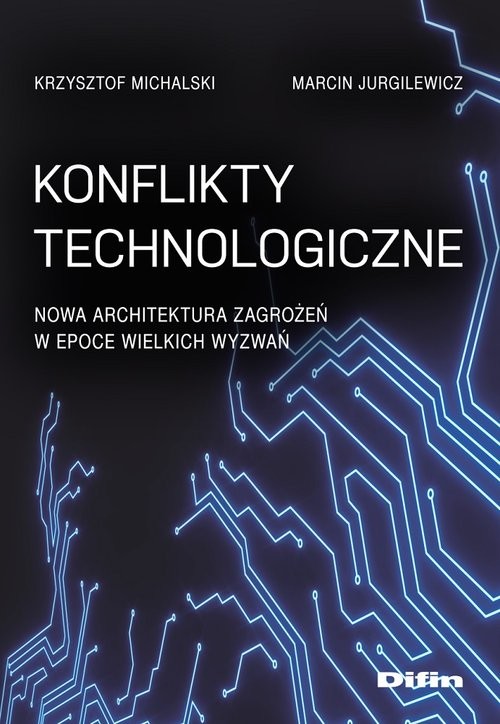 okładka Konflikty technologiczne Nowa architektura zagrożeń w epoce wielkich wyzwań książka | Krzysztof Michalski, Marcin Jurgilewicz