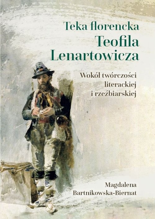 okładka Teka florencka Teofila Lenartowicza Wokół twórczości literackiej i rzeźbiarskiej książka | Magdalena Bartnikowska-Biernat