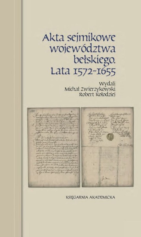 okładka Akta sejmikowe województwa bełskiego. Lata 1572-1655 książka | Michał Zwierzykowski, Robert Kołodziej