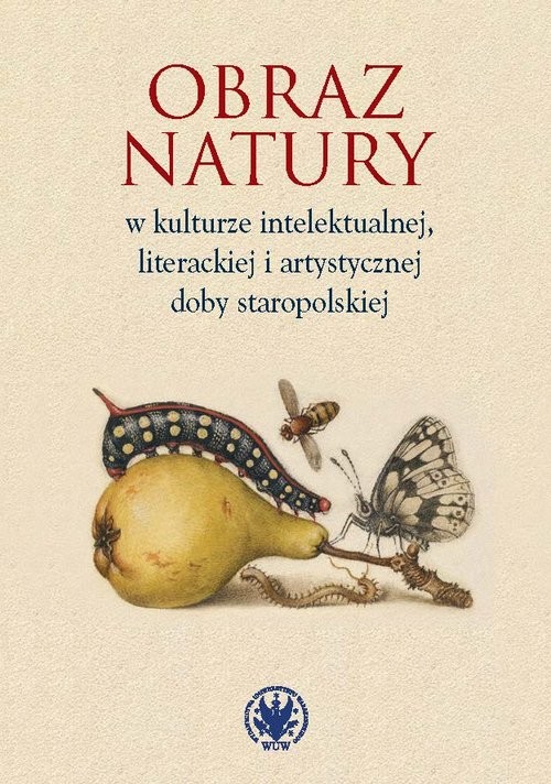 okładka Obraz natury w kulturze intelektualnej literackiej i artystycznej doby staropolskiej książka