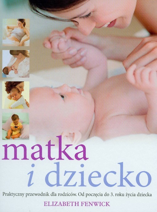 okładka Matka i dziecko praktyczny przewodnik dla rodziców Od poczęcia do 3. Roku życia dziecka książka | Elizabeth Fenwick