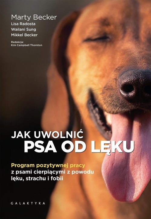 okładka Jak uwolnić psa od lęku Program pozytywnej pracy z psami cierpiącymi z powodu lęku, strachu i fobii książka | Marty Becker, Lisa Radosta, Wailani Sung, Mikkel Becker