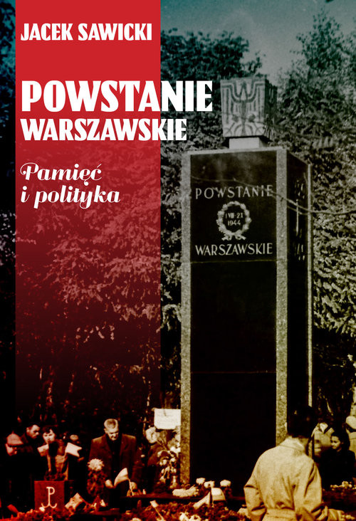 okładka Powstanie Warszawskie Pamięć i polityka książka | Jacek Zygmunt Sawicki