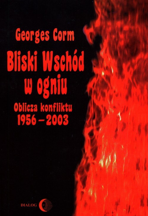 okładka Bliski Wschód w ogniu Oblicza konfiktu 1956-2003 książka | Georges Corm