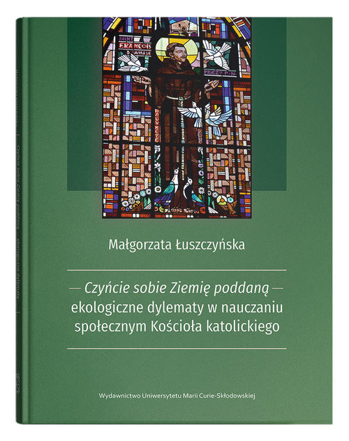 okładka Czyńcie sobie Ziemię poddaną - ekologiczne dylematy w nauczaniu społecznym Kościoła katolickiego książka | Łuszczyńska Małgorzata