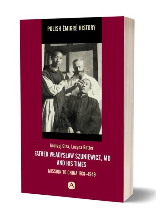 okładka Father Władysław Szuniewicz, MD and his time. Mission to China 1931-1949 książka | Andrzej Giza, Lucyna Rotter
