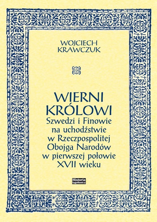 okładka Wierni królowi Szwedzi i Finowie na uchodźstwie w Rzeczpospolitej Obojga Narodów w pierwszej połowie XVII wieku książka | Wojciech Krawczuk