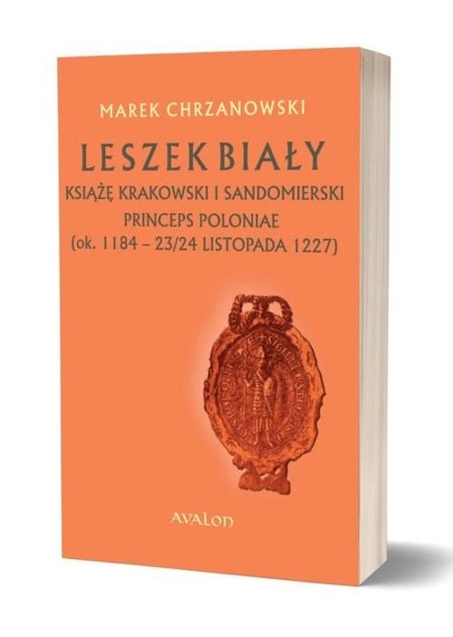 okładka Leszek Biały książę krakowski i sandomierski Princeps Poloniae (ok. 1188 - 23/24 listopada 1227) książka | ks. Marek Chrzanowski