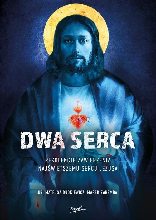 okładka Dwa Serca Rekolekcje zawierzenia Najświętszemu Sercu Pana Jezusa książka | Mateusz Dudkiewicz, Marek Zaremba