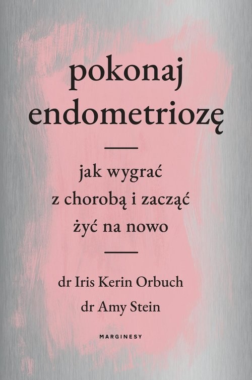okładka Pokonaj endometriozę Jak wygrać z chorobą i zacząć żyć na nowo książka | Iris Orbuch, Amy Stein