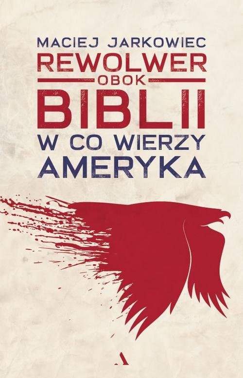 okładka Rewolwer obok Biblii. W co wierzy Ameryka książka | Jarkowiec Maciej
