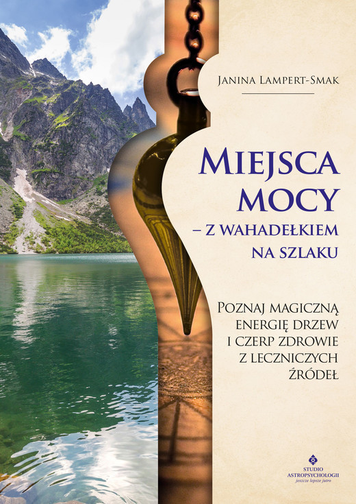 okładka Miejsca mocy – z wahadełkiem na szlaku. Poznaj magiczną energię drzew i czerp zdrowie z leczniczych źródeł - PDF ebook | pdf | Janina Lampert-Smak