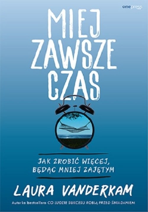 okładka Miej zawsze czas Jak zrobić więcej, będąc mniej zajętym książka | Laura Vanderkam