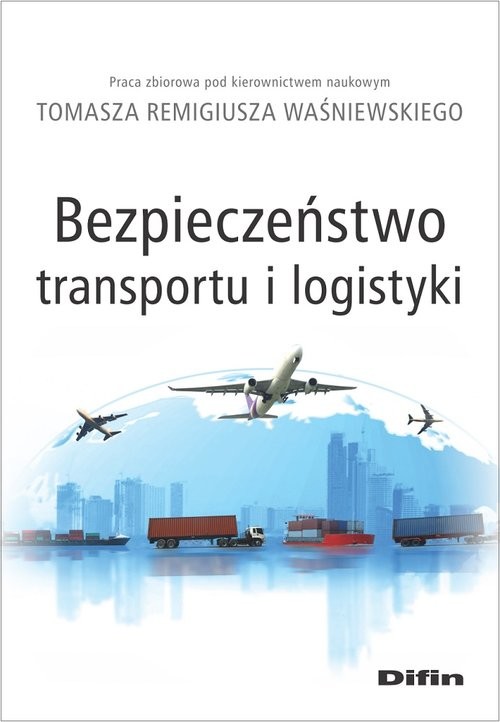 okładka Bezpieczeństwo transportu i logistyki książka | Tomasz Remigiusz redakcja naukowy Waśniewski