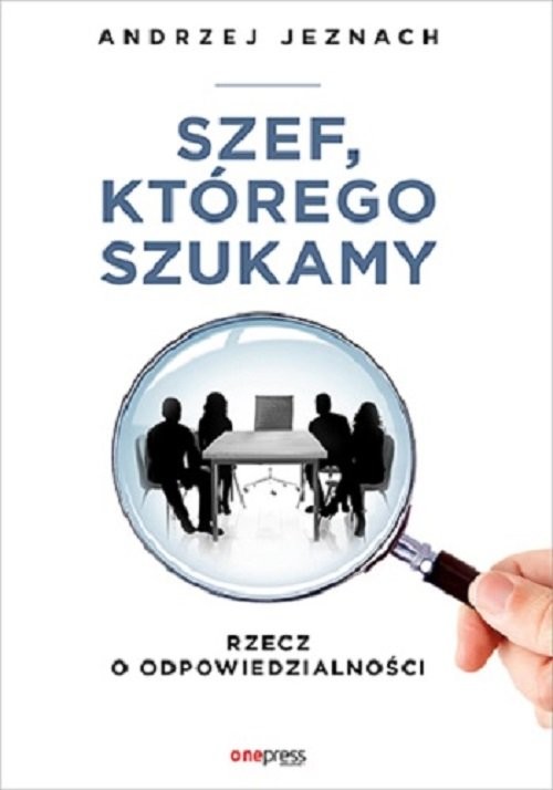 okładka Szef, którego szukamy Rzecz o odpowiedzialności książka | Andrzej Jeznach