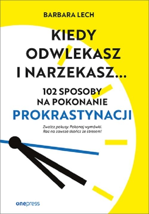 okładka Kiedy odwlekasz i narzekasz... 102 sposoby na pokonanie prokrast książka | Barbara Lech