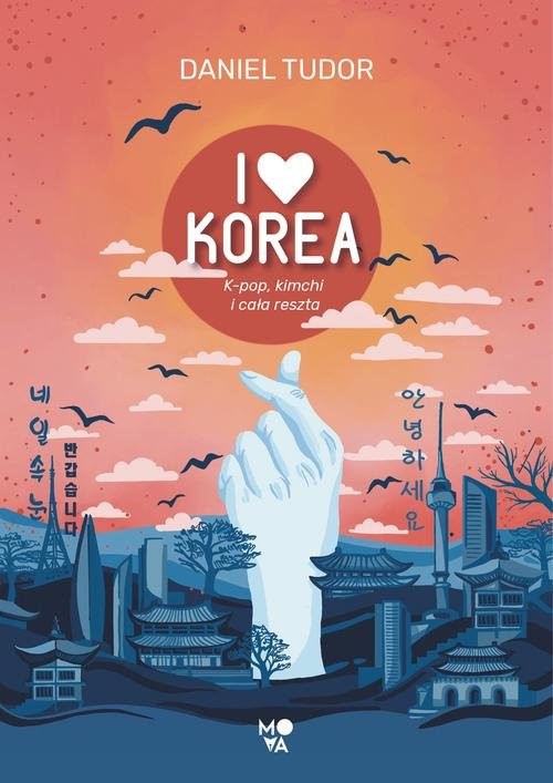 okładka I love Korea. K-pop, kimchi i cała reszta książka | Tudor Daniel