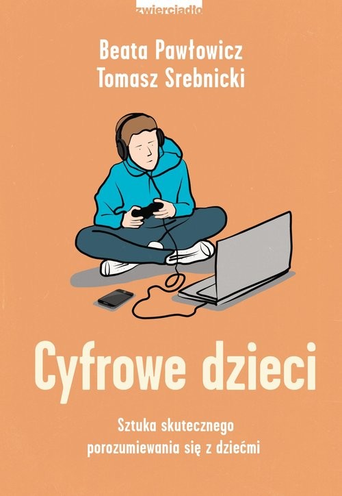 okładka Cyfrowe dzieci Sztuka skutecznego porozumiewania się z dziećmi książka | Beata Pawłowicz, Tomasz Srebnicki