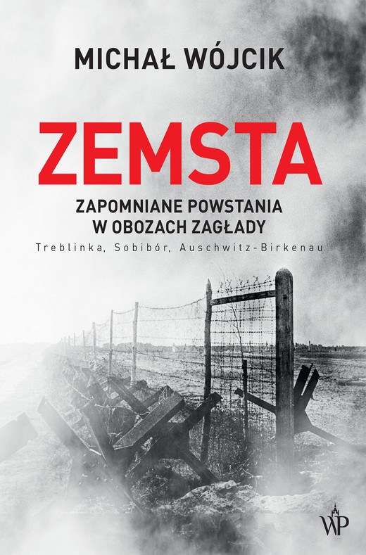 okładka Zemsta. Zapomniane powstania w obozach Zagłady: Treblinka, Sobibór, Auschwitz-Birkenau ebook | epub, mobi | Michał Wójcik
