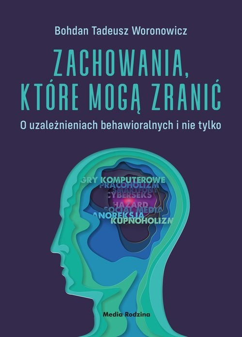okładka Zachowania, które mogą zranić. O uzależnieniach behawioralnych i nie tylko. książka | Woronowicz Bohdan