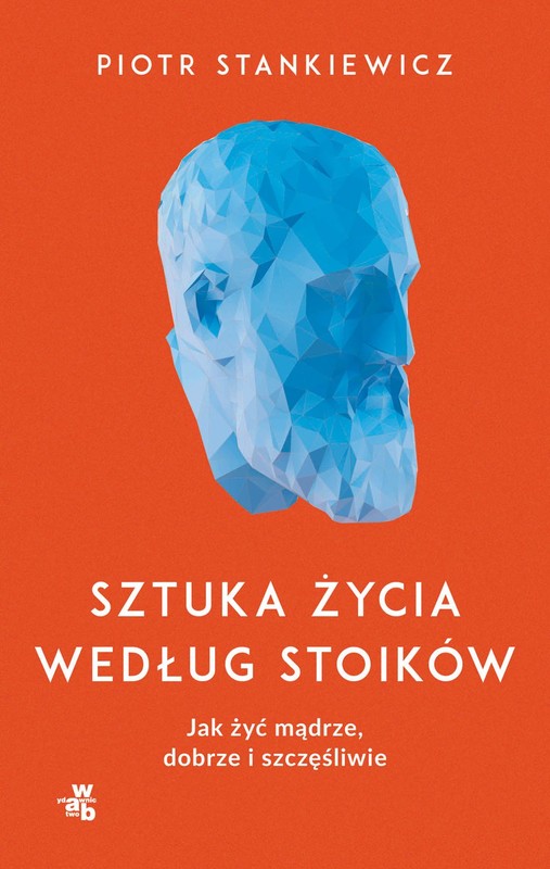 okładka Sztuka życia według stoików. Jak żyć mądrze, dobrze i szczęśliwie książka | Stankiewicz Piotr