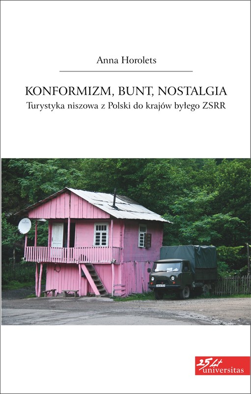 okładka Konformizm, bunt, nostalgia. Turystyka niszowa z Polski do krajów byłego ZSRR ebook | pdf | Anna Horolets