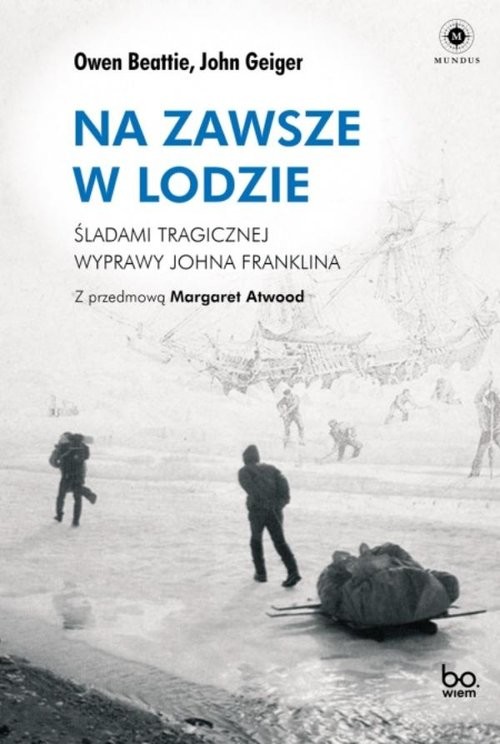okładka Na zawsze w lodzie Śladami tragicznej wyprawy Johna Franklina książka | Owen Beattie, Geiger John