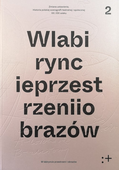 okładka Zmiana ustawienia W labiryncie przestrzeni I obrazów Polska scenografia teatralna i społeczna XX i XXI wieku. W labiryncie przestrzeni I obrazów Tom 2 książka