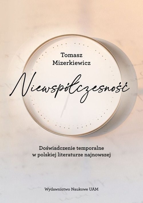 okładka Niewspółczesność Doświadczenie temporalne w polskiej literaturze najnowsze książka | Tomasz Mizerkiewicz