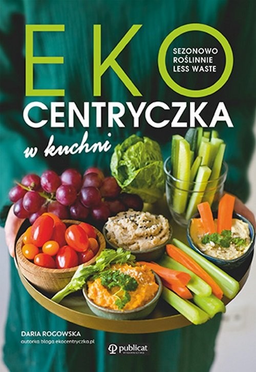 okładka Ekocentryczka w kuchni Sezonowo, roślinnie, less waste książka | Rogowska Daria