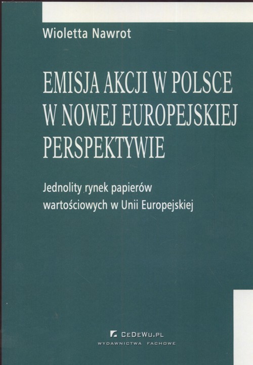 okładka Emisja akcji w Polsce w nowej europejskiej perspektywie Jednolity rynek papieró wartościowych w Unii Europejskiej książka | Nawrot Wioletta