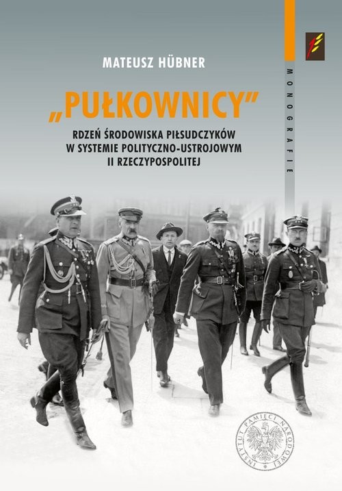 okładka Pułkownicy rdzeń środowiska piłsudczyków w systemie polityczno-ustrojowym II Rzeczypospolitej książka | Hubner Mateusz