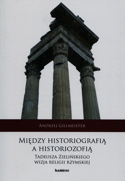 okładka Między historiografią a historiozofią Tadeusza Zielińskiego wizja religii rzymskiej książka | Andrzej Gillmeister