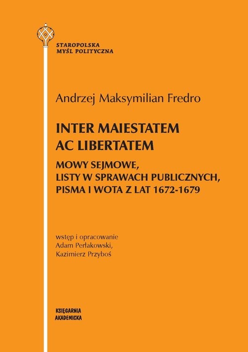 okładka Inter maiestatem ac libertatem Mowy sejmowe listy w sprawach publicznych, pisma i wota z lat 1672-1679 książka | Andrzej Maksymilian Fredro, Adami Perłakowsk, Przyboś Kazimierz