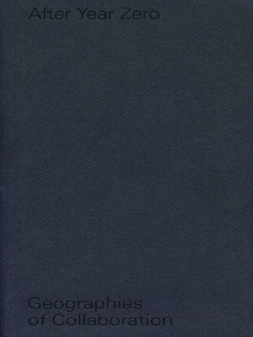 okładka After Year Zero. Geographies of Collaboration książka | Annett Busch, Anselm Franke