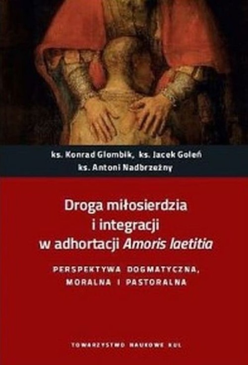 okładka Droga miłosierdzia i integracji w adhortacji Amoris laetitia Perspektywa dogmatyczna, moralna i pastoralna książka