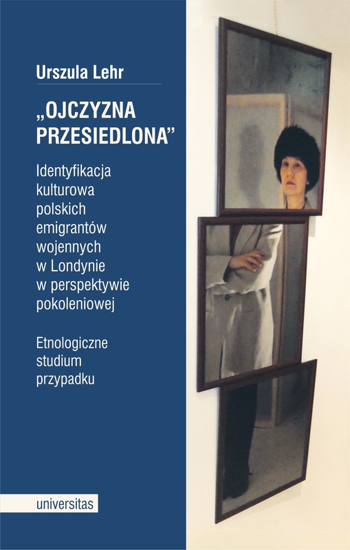 okładka „Ojczyzna przesiedlona”. Identyfikacja kulturowa polskich emigrantów wojennych w Londynie w perspektywie pokoleniowej. Etnologiczne studium przypadku ebook | pdf | Urszula Lehr