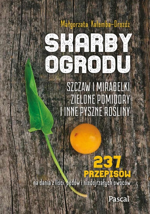 okładka Skarby ogrodu. Szczaw, mirabelki, zielone pomidory i inne pyszne rośliny książka | Kalemba-Drożdż Małgorzata