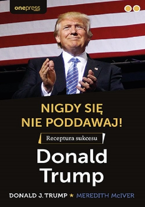 okładka Nigdy się nie poddawaj! Receptura sukcesu Donald Trump książka | Donald J. Trump