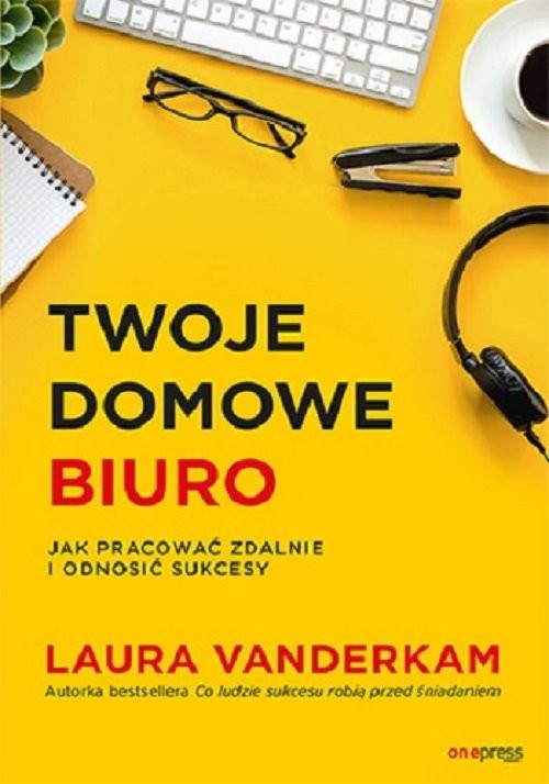 okładka Twoje domowe biuro Jak pracować zdalnie i odnosić sukcesy książka | Laura Vanderkam