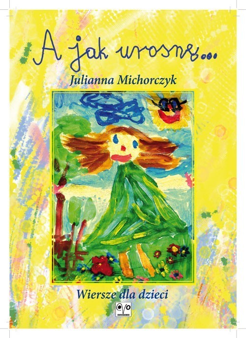 okładka A jak urosnę... książka | Julianna Michorczyk