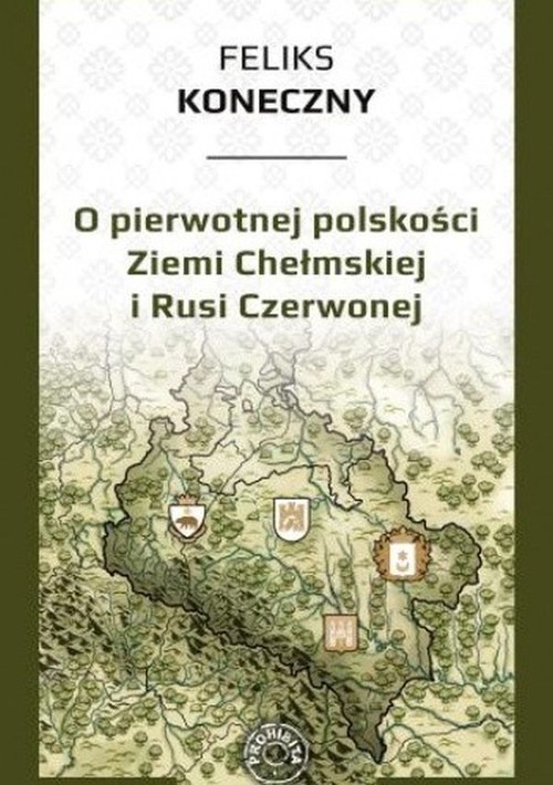 okładka O pierwotnej polskości Ziemi Chełmskiej i Rusi książka | Feliks Koneczny