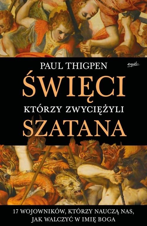 okładka Święci, którzy zwyciężyli Szatana 17 wojowników, którzy nauczą nas, jak walczyć w imię Boga książka | Thigpen Paul