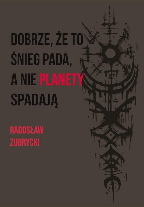 okładka Dobrze, że to śnieg pada, a nie planety spadają książka | Radosław Zubrycki