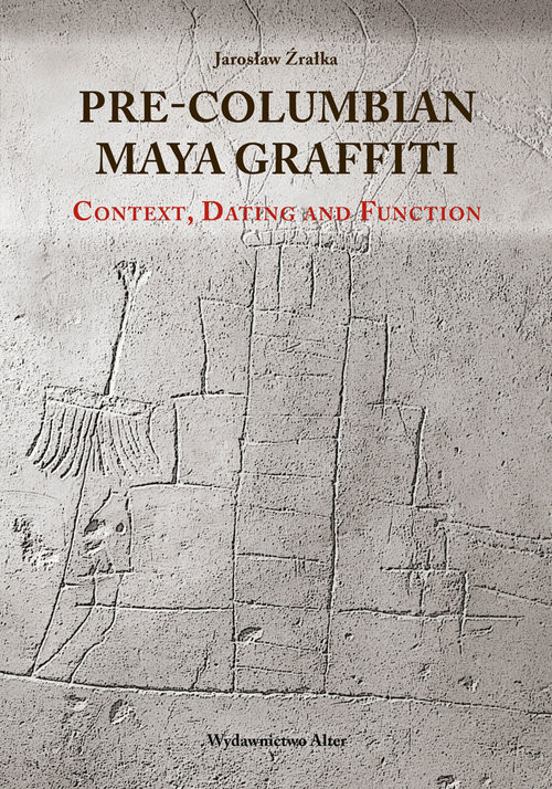 okładka Pre-Columbian Maya Graffiti: Contex, Dating and Function książka | Jarosław Źrałka