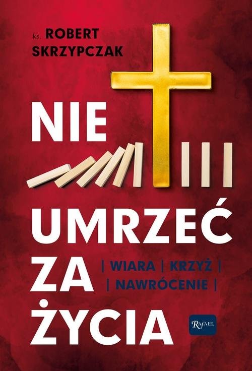 okładka Nie umrzeć za życia Wiara Krzyż Nawrócenie książka | Skrzypczak Robert