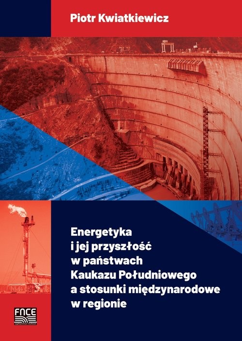 okładka Energetyka i jej przyszłość w państwach Kaukazu Południowego a stosunki międzynarodowe w regionie książka | Kwiatkiewicz Piotr