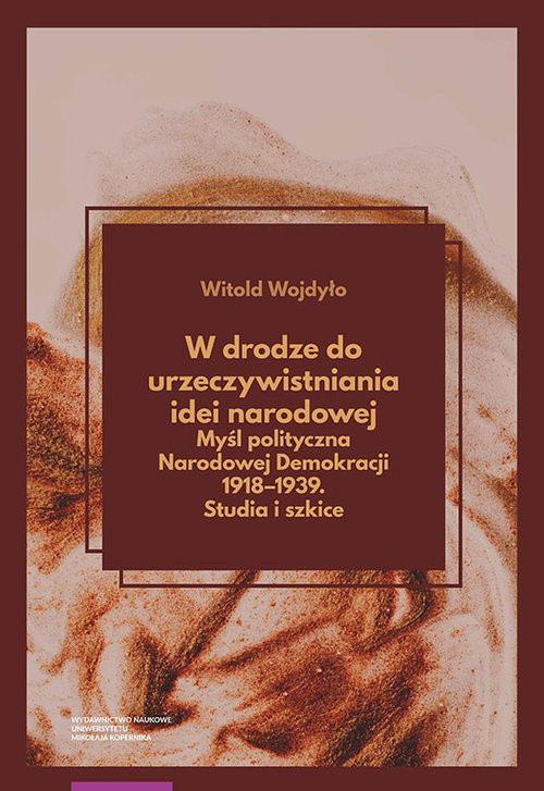 okładka W drodze do urzeczywistniania idei narodowej Myśl polityczna Narodowej Demokracji 1918-1939 Studia książka | Witold Wojdyło